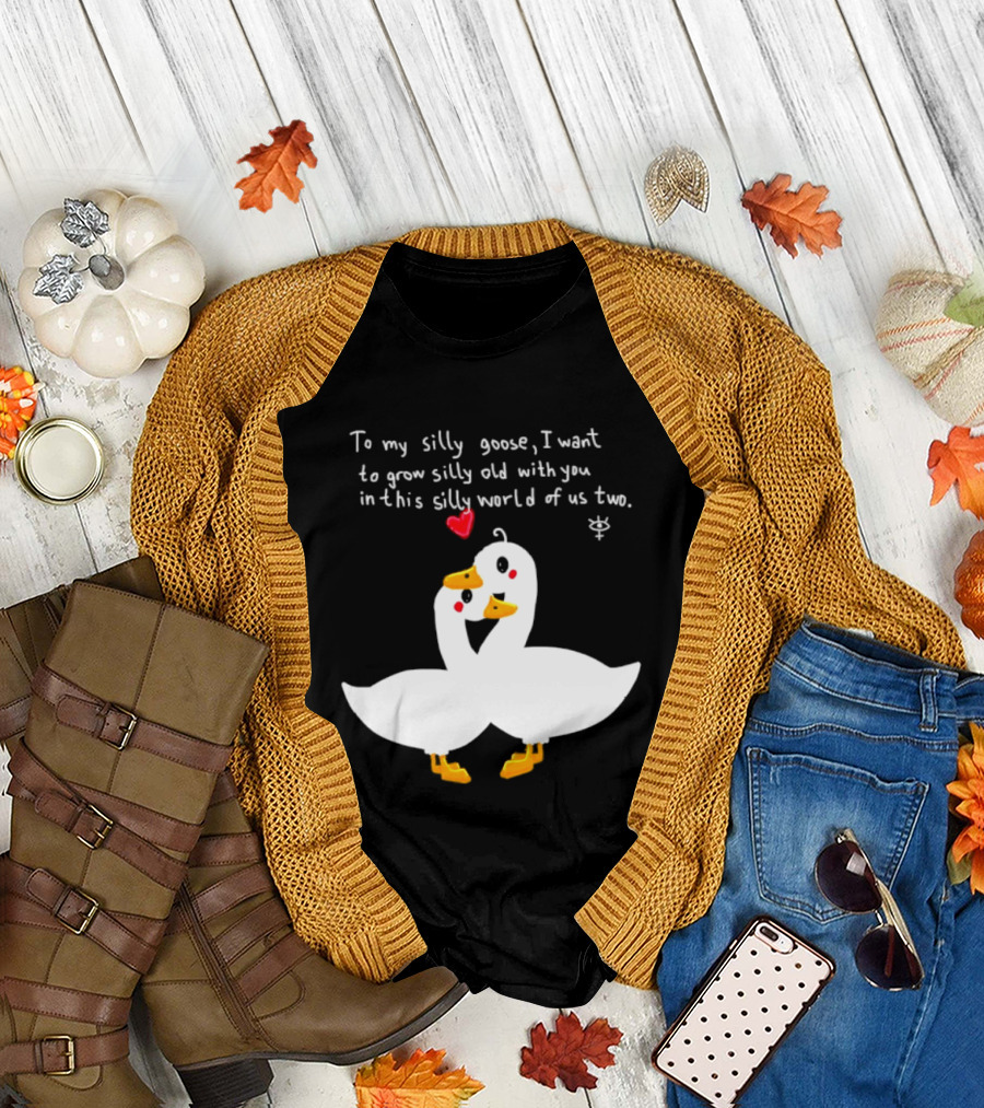 To My Silly Goose I Want To Grow Silly Old With You In This Silly World Of Us Two Cute Geese Love Heart T-Shirt
