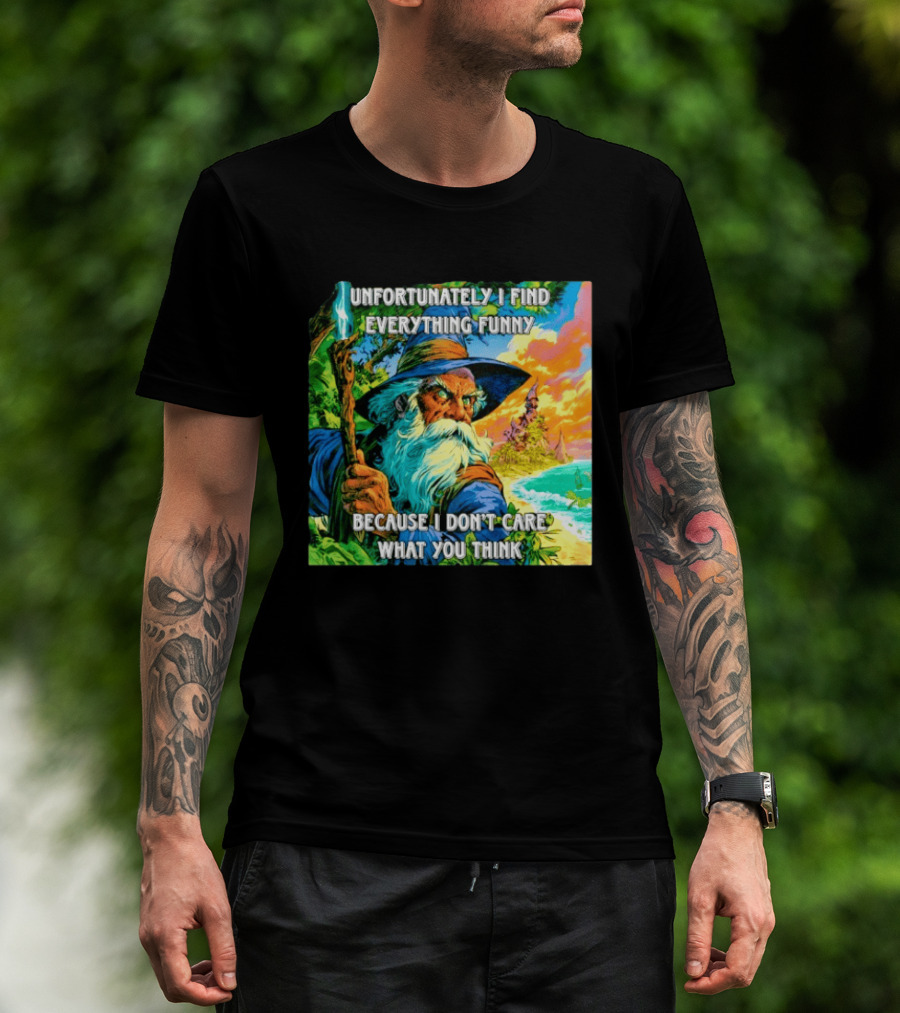 Unfortunately I Find Everything Funny Because I Don't Care What You Think Wizard Adventure T-Shirt