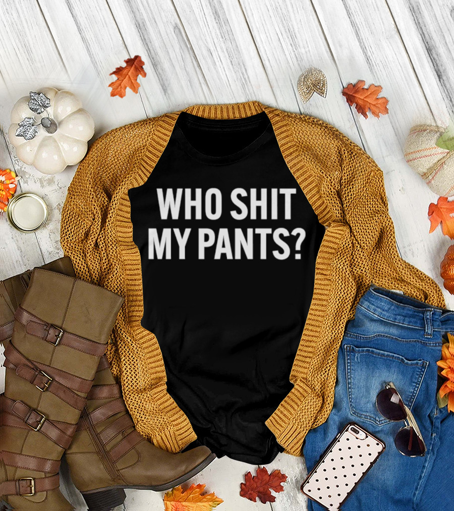Who Shit My Pants Humor Sarcastic Phrase T-Shirt