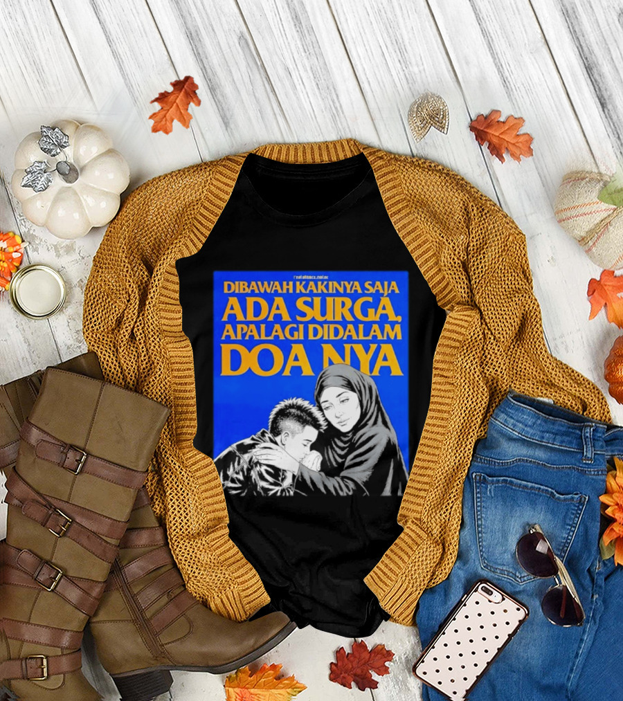 Dibawah Kakinya Saja Ada Surga Apalagi Didalam Doanya Mother's Blessing T-Shirt