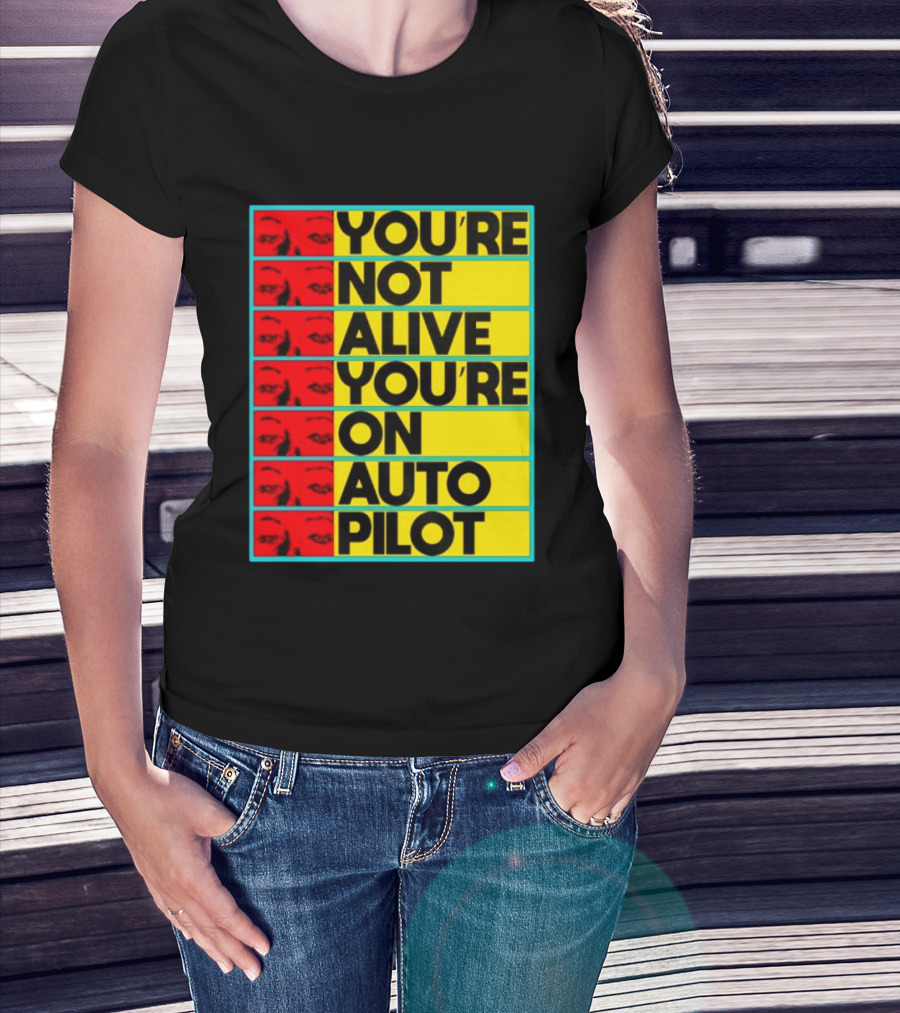 YOU'RE NOT ALIVE YOU'RE ON AUTO PILOT Stacked Bold Yellow Black Text With Red Eyeball Panels T-Shirt