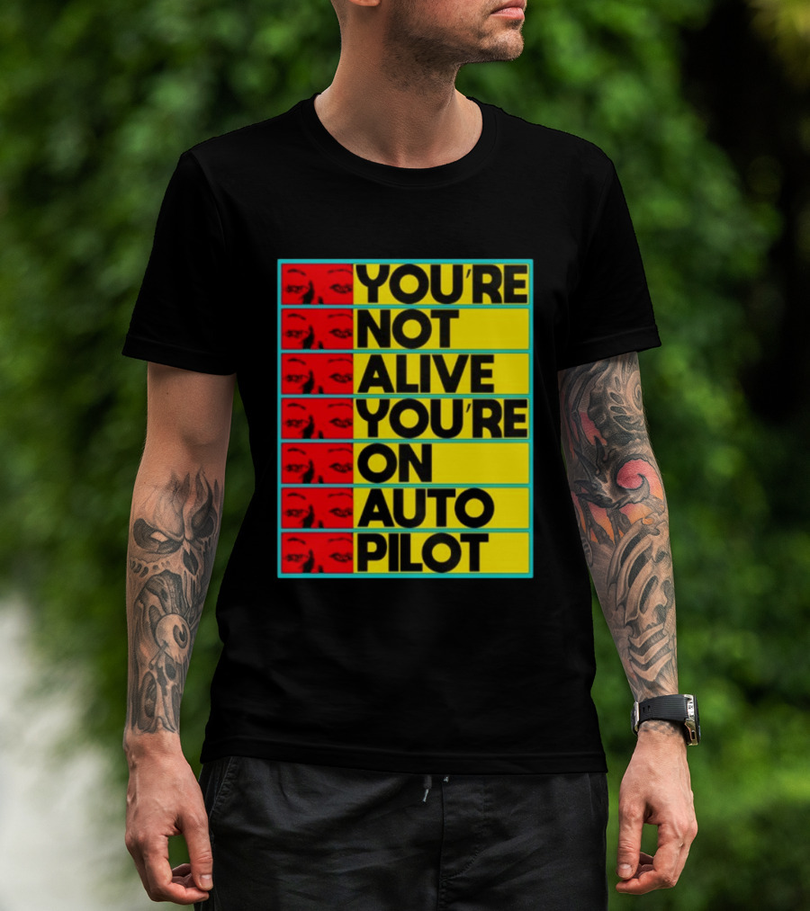 YOU'RE NOT ALIVE YOU'RE ON AUTO PILOT Stacked Bold Yellow Black Text With Red Eyeball Panels T-Shirt
