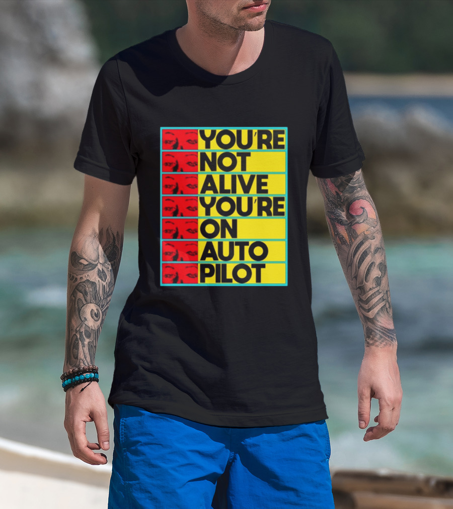 YOU'RE NOT ALIVE YOU'RE ON AUTO PILOT Stacked Bold Yellow Black Text With Red Eyeball Panels T-Shirt