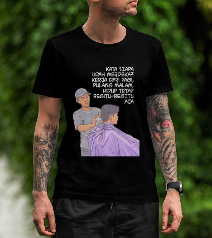 Kata Siapa Udah Merdeka Kerja Dari Pagi Pulang Malam Hidup Tetap Begitu Begitu Aja Barber T-Shirt