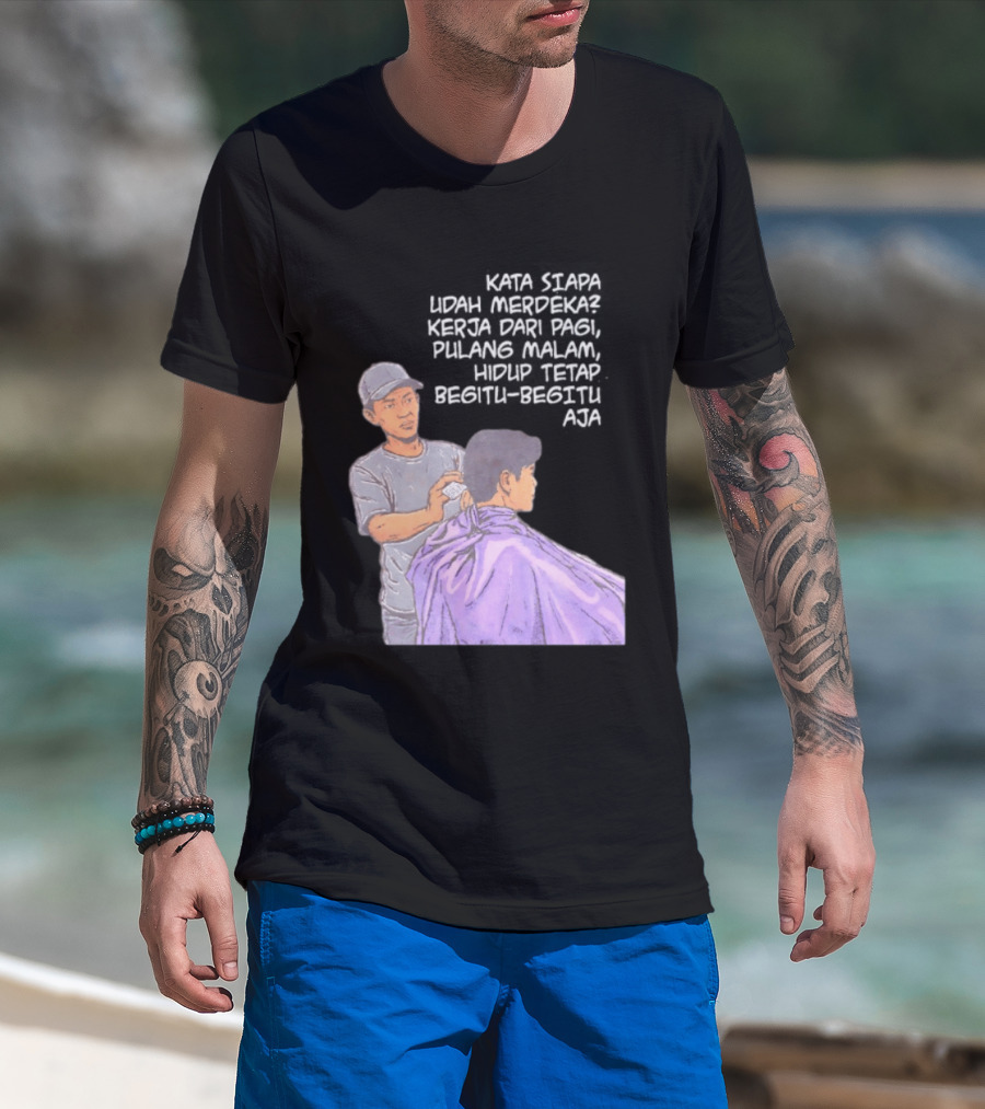 Kata Siapa Udah Merdeka Kerja Dari Pagi Pulang Malam Hidup Tetap Begitu Begitu Aja Barber T-Shirt
