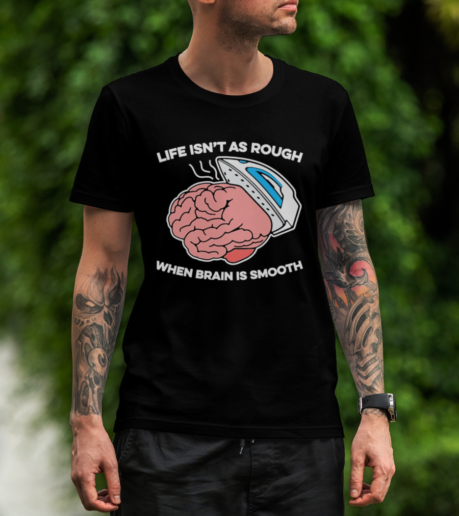 Life Isn't As Rough When Brain Is Smooth Ironing Humor T-Shirt