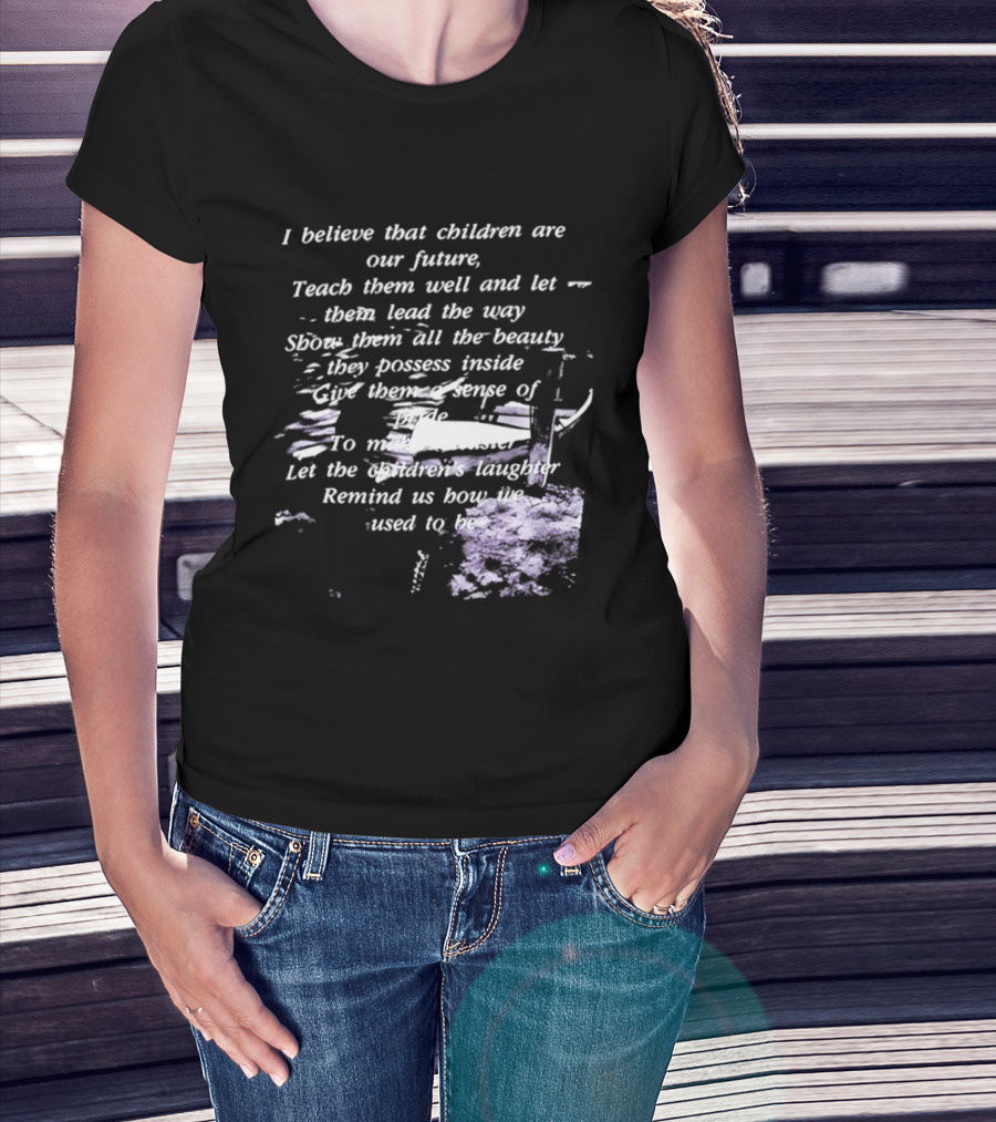 I Believe That Children Are Our Future Teach Them Well And Let Them Lead The Way Show Them All The Beauty They Possess Inside T-Shirt