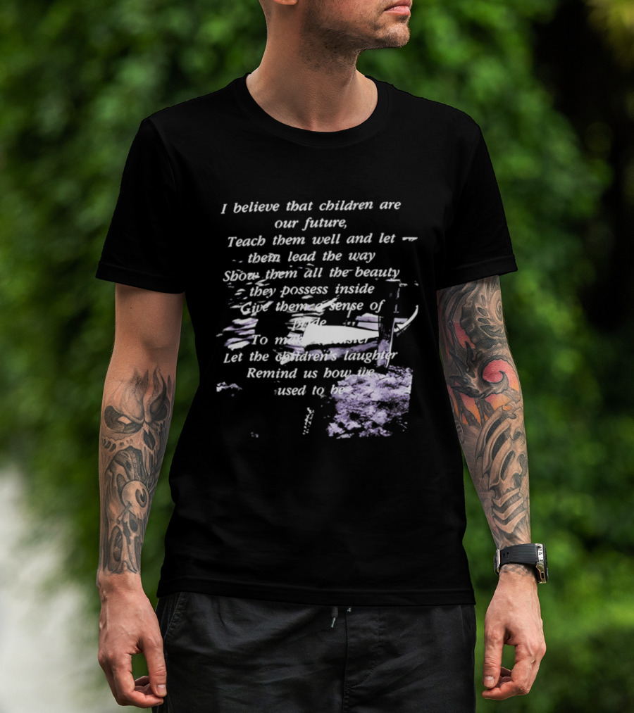 I Believe That Children Are Our Future Teach Them Well And Let Them Lead The Way Show Them All The Beauty They Possess Inside T-Shirt