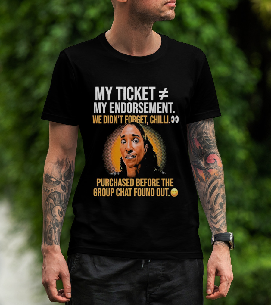 My Ticket My Endorsement We Didn't Forget Chilli T-Shirt