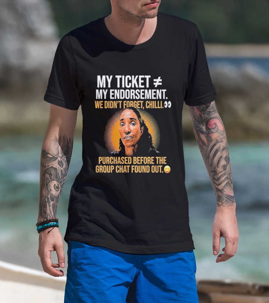 My Ticket My Endorsement We Didn't Forget Chilli T-Shirt