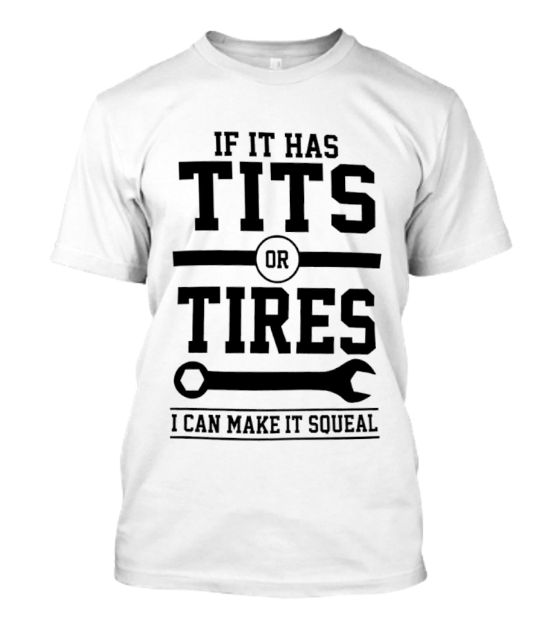 If It Has Tits Or Tires I Can Make It Squeal Wrench T-Shirt
