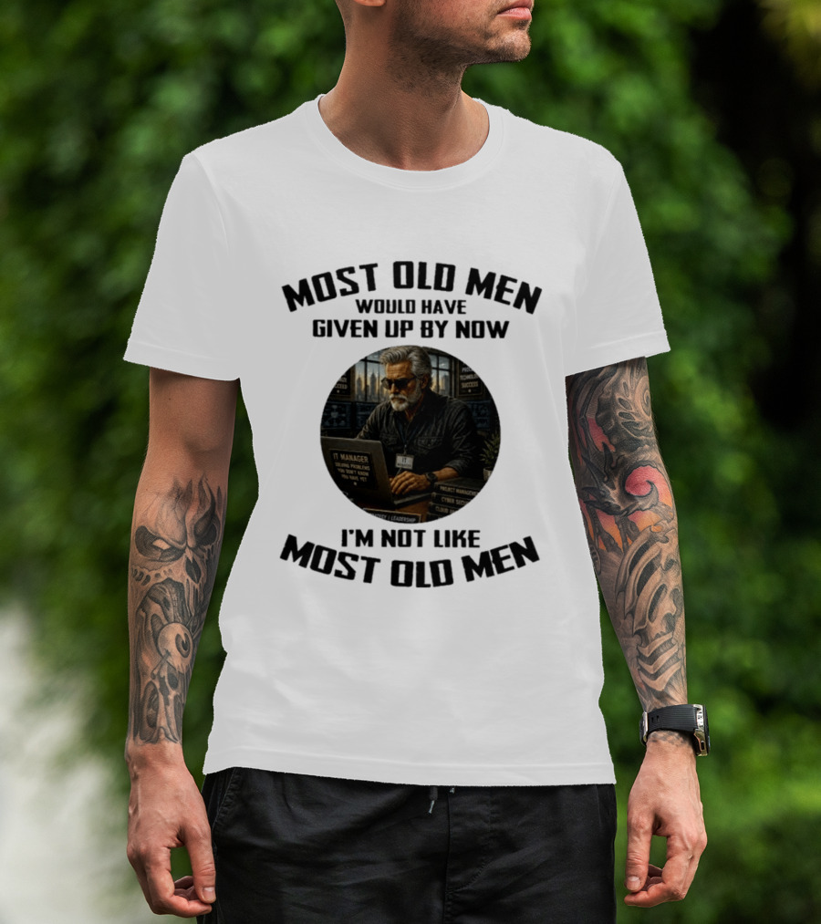 IT Manager Solving Problems Most Old Men Would Have Given Up By Now I'm Not Like Most Old Men T-Shirt