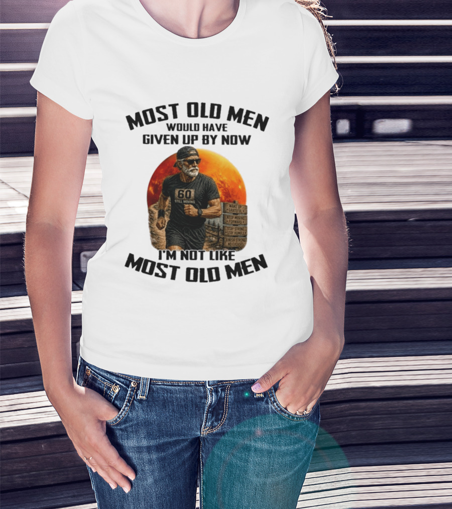 Most Old Men Would Have Given Up By Now 60 Still Moving I'm Not Like Most Old Men T-Shirt