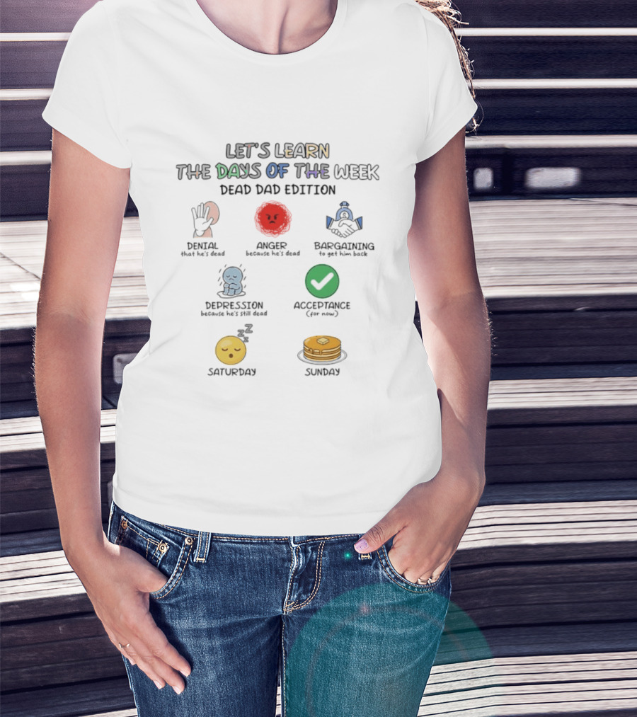 Let's Learn Days Of The Week Dead Dad Edition Denial Anger Bargaining Depression Acceptance Saturday Sunday T-Shirt