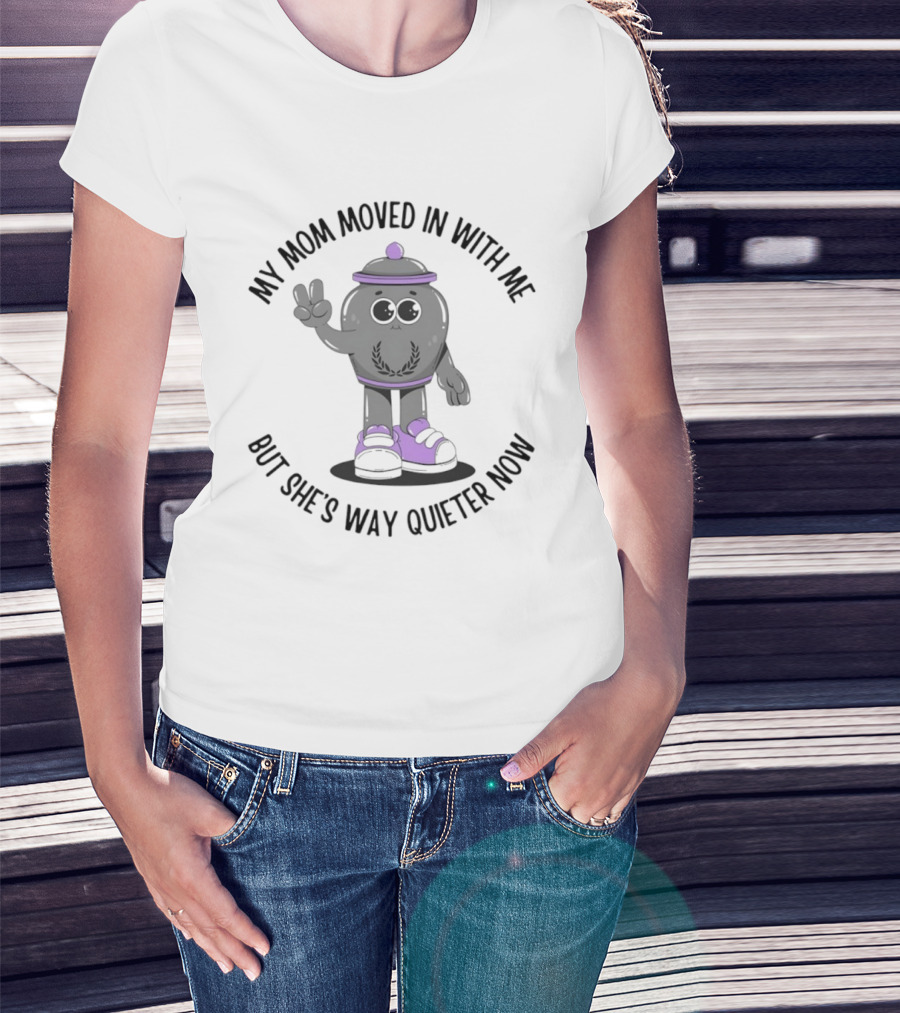 My Mom Moved In With Me But She's Way Quieter Now Peaceful Cartoon T-Shirt