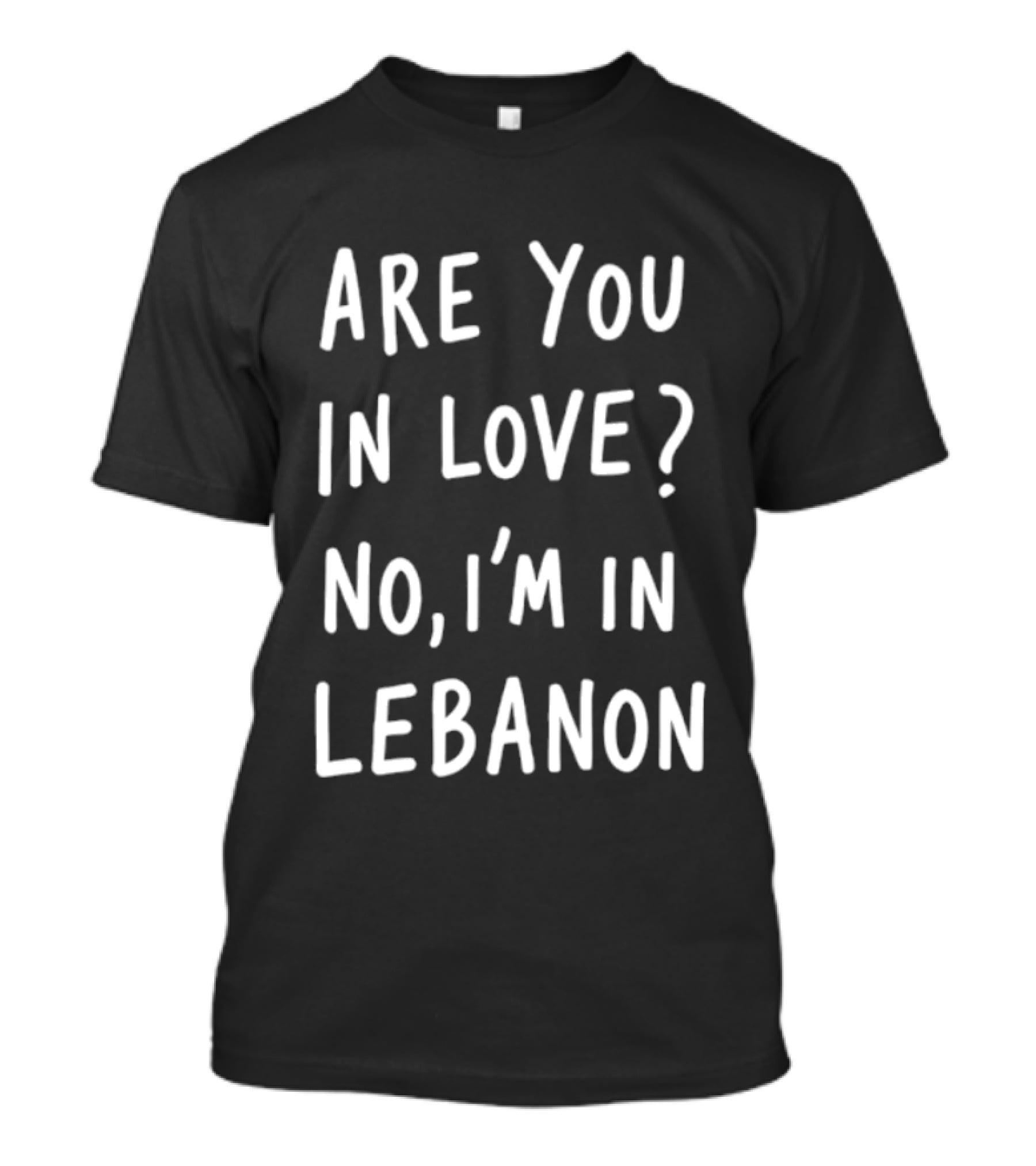 Are You In Love No I'm In Lebanon Phrase T-Shirt