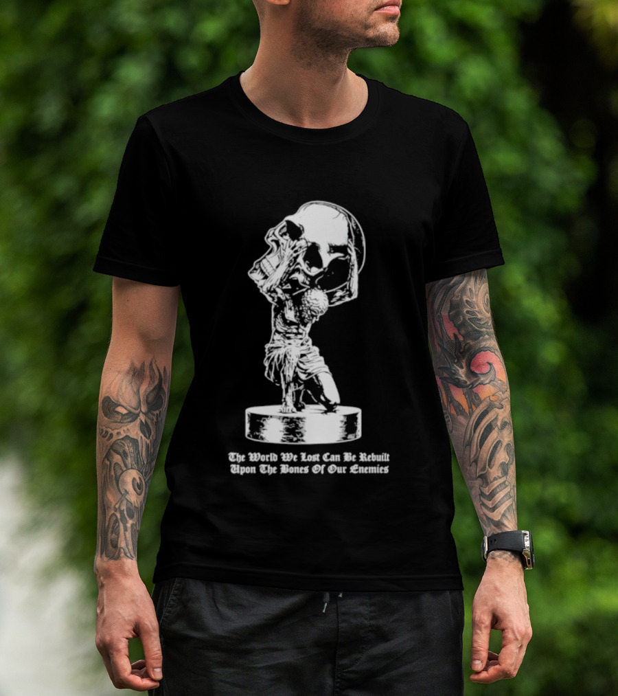 Atlas Holding Skull The World We Lost Can Be Rebuilt Upon The Bones Of Our Enemies T-Shirt