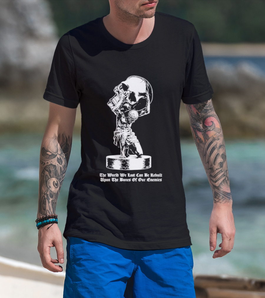Atlas Holding Skull The World We Lost Can Be Rebuilt Upon The Bones Of Our Enemies T-Shirt