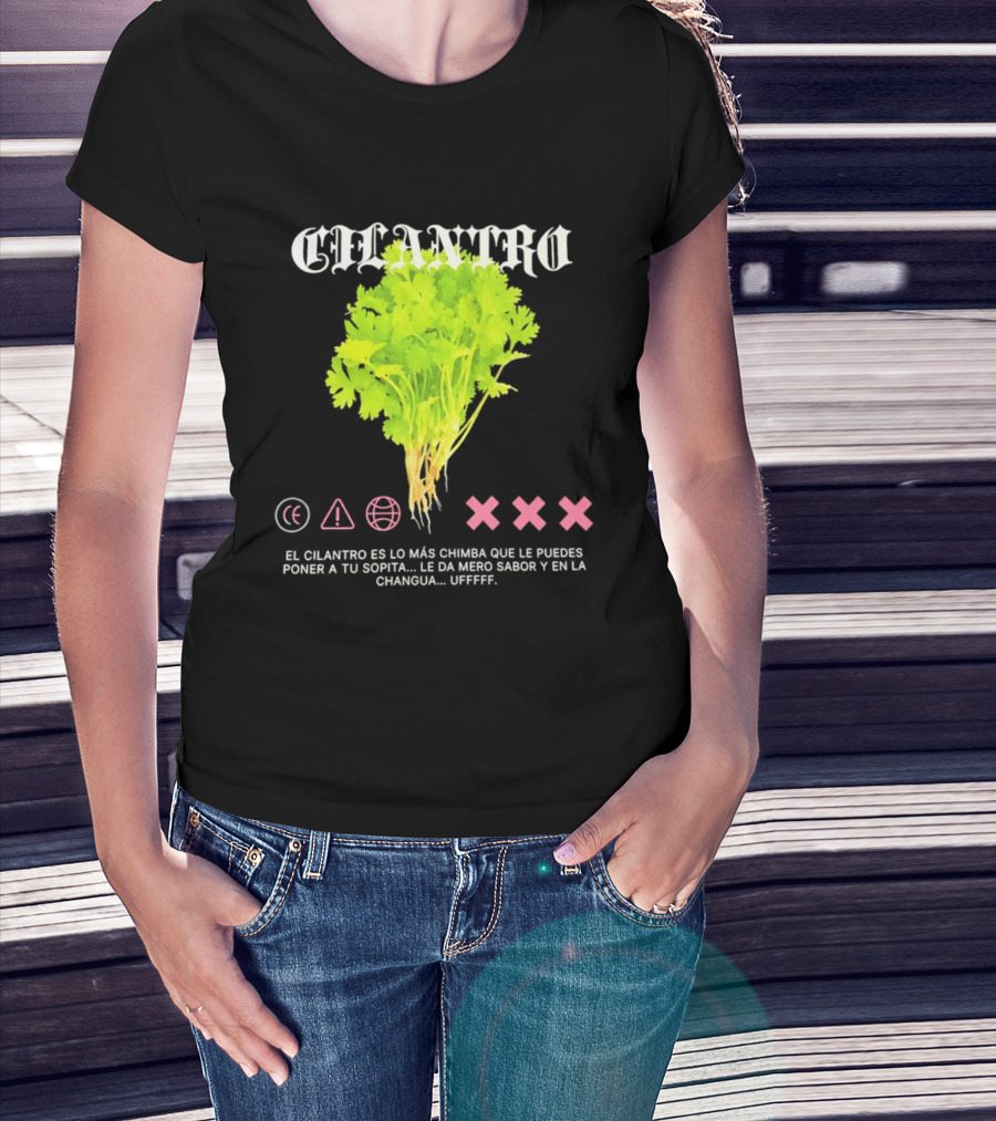 Cilantro El Cilantro Es Lo Más Chimba Que Le Puedes Poner A Tu Sopita Le Da Amero Sabor Y En La Changua Uffff T-Shirt