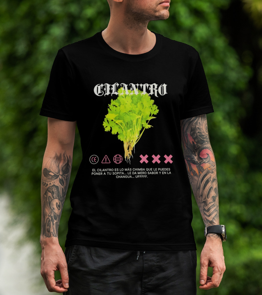 Cilantro El Cilantro Es Lo Más Chimba Que Le Puedes Poner A Tu Sopita Le Da Amero Sabor Y En La Changua Uffff T-Shirt
