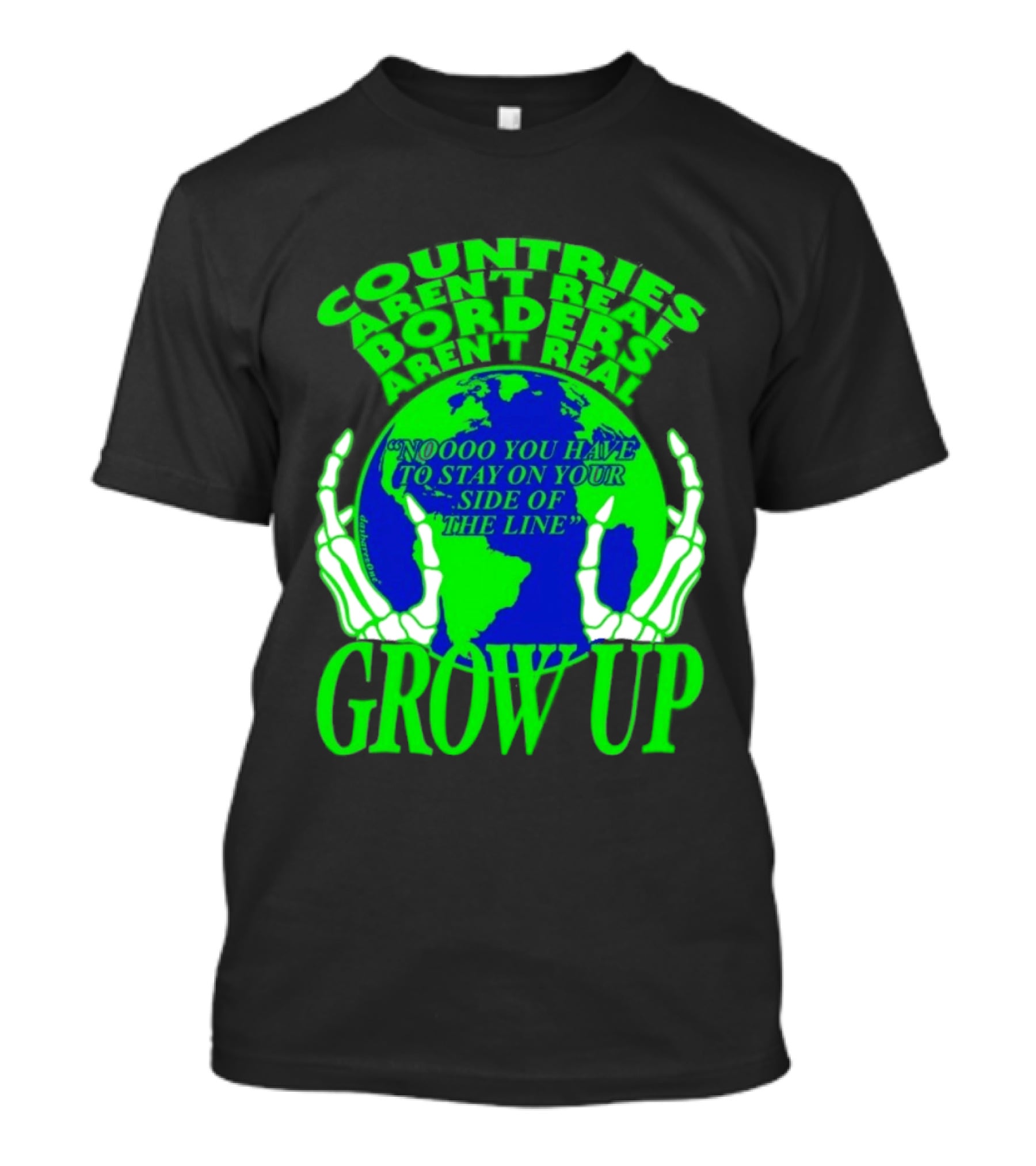 Countries Aren't Real Borders Aren't Real Grow Up Earth Skeleton Hands T-Shirt