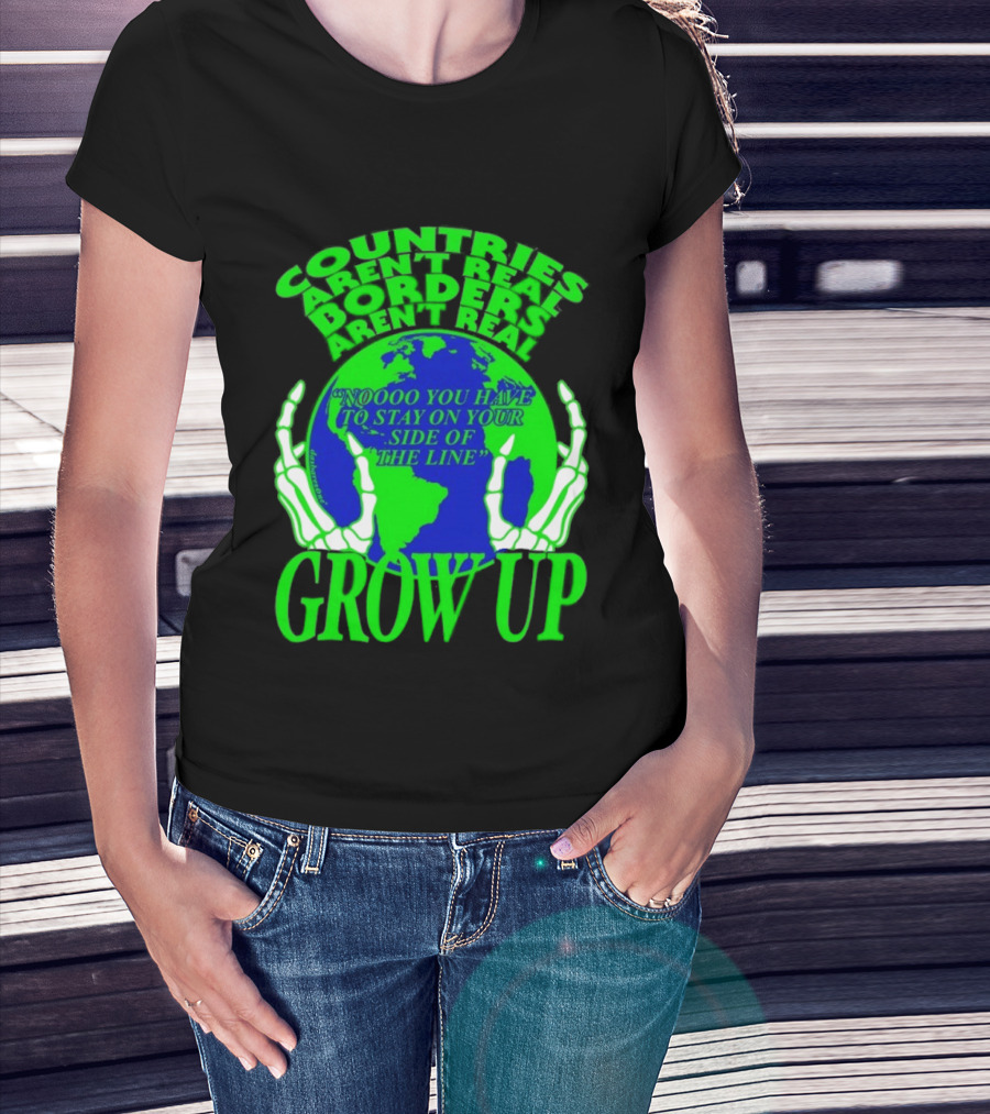 Countries Aren't Real Borders Aren't Real Grow Up Earth Skeleton Hands T-Shirt