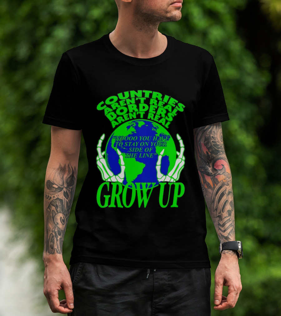 Countries Aren't Real Borders Aren't Real Grow Up Earth Skeleton Hands T-Shirt
