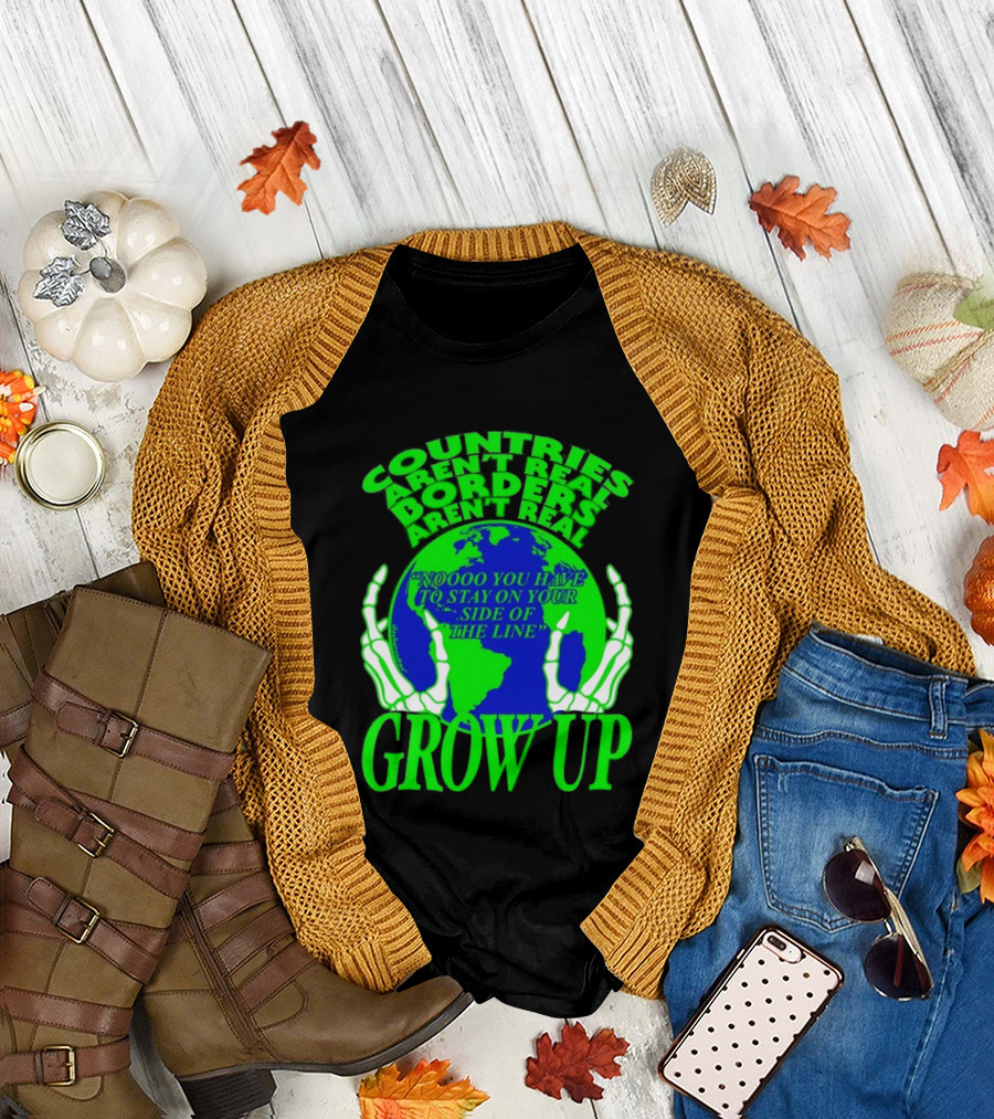 Countries Aren't Real Borders Aren't Real Grow Up Earth Skeleton Hands T-Shirt