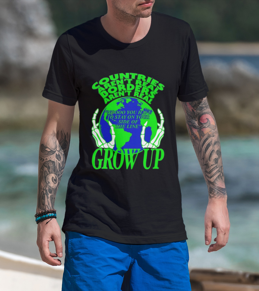 Countries Aren't Real Borders Aren't Real Grow Up Earth Skeleton Hands T-Shirt