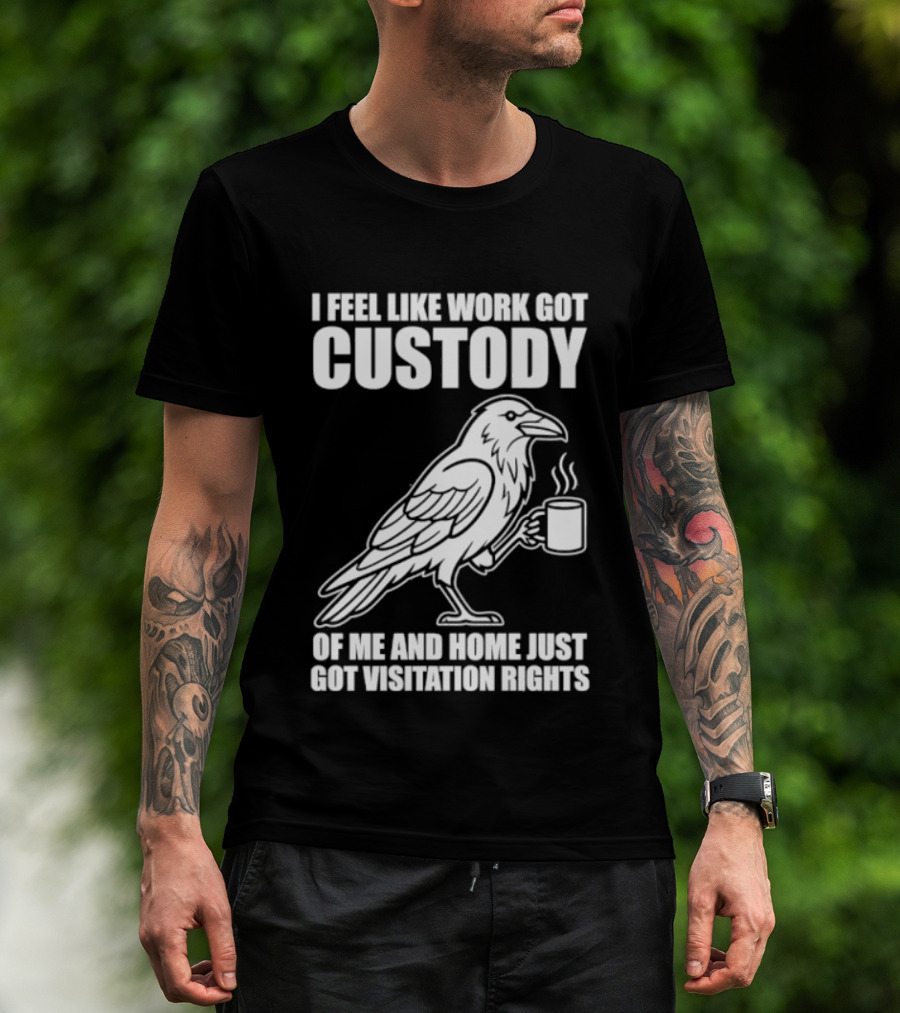 Crow I Feel Like Work Got Custody And Home Just Got Visitation Rights Coffee Cup T-Shirt