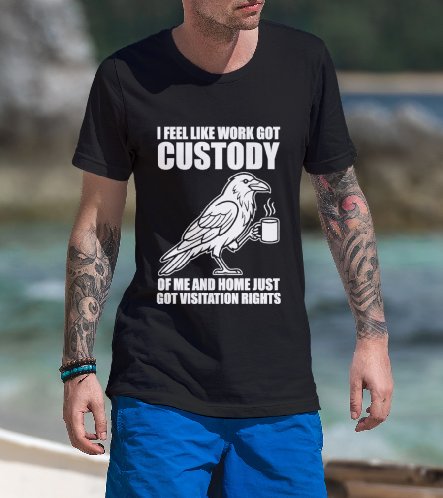 Crow I Feel Like Work Got Custody And Home Just Got Visitation Rights Coffee Cup T-Shirt