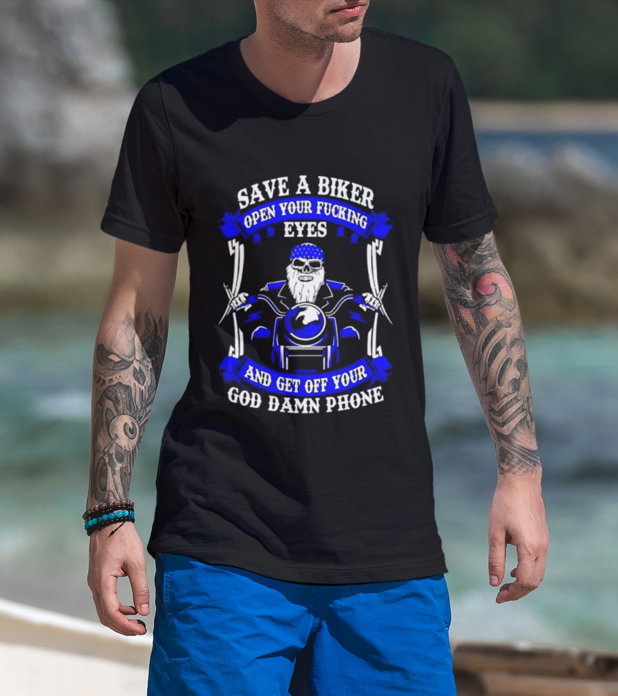 Save A Biker Open Your Fucking Eyes Get Off Your God Damn Phone T-Shirt