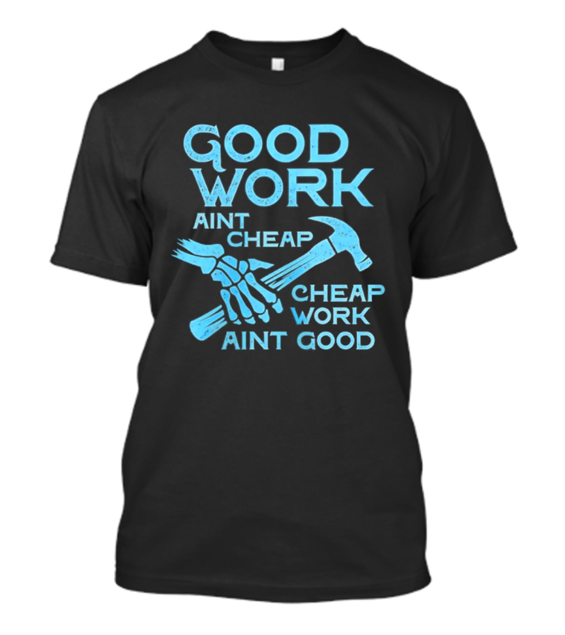 Good Work Aint Cheap Cheap Work Aint Good Skeleton Hammer T-Shirt