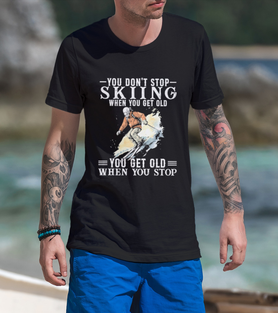You Don't Stop Skiing When You Get Old You Get Old When You Stop V2 Skiing T-Shirt