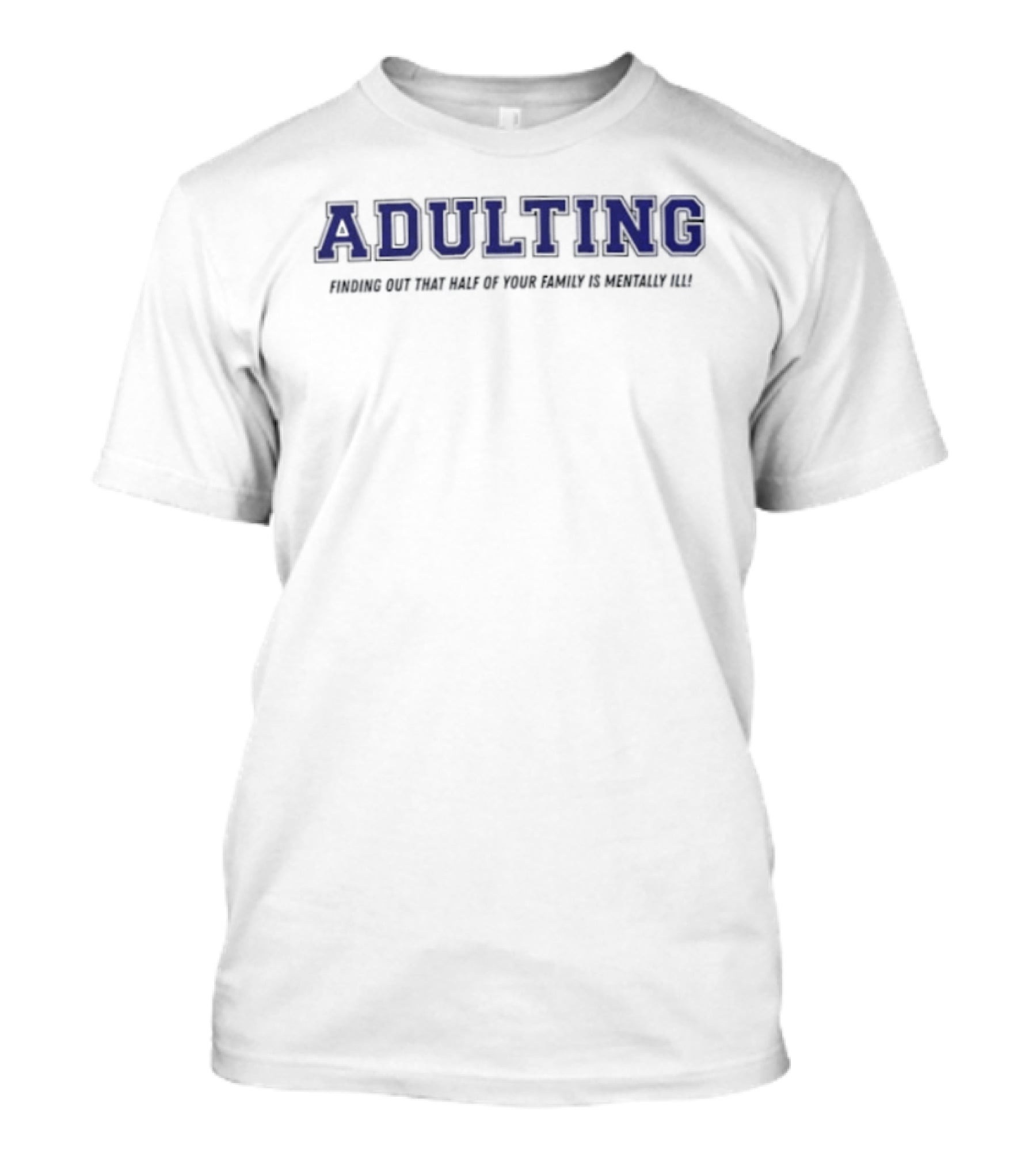 Adulting Discovering Half Of Family Is Mentally Ill T-Shirt