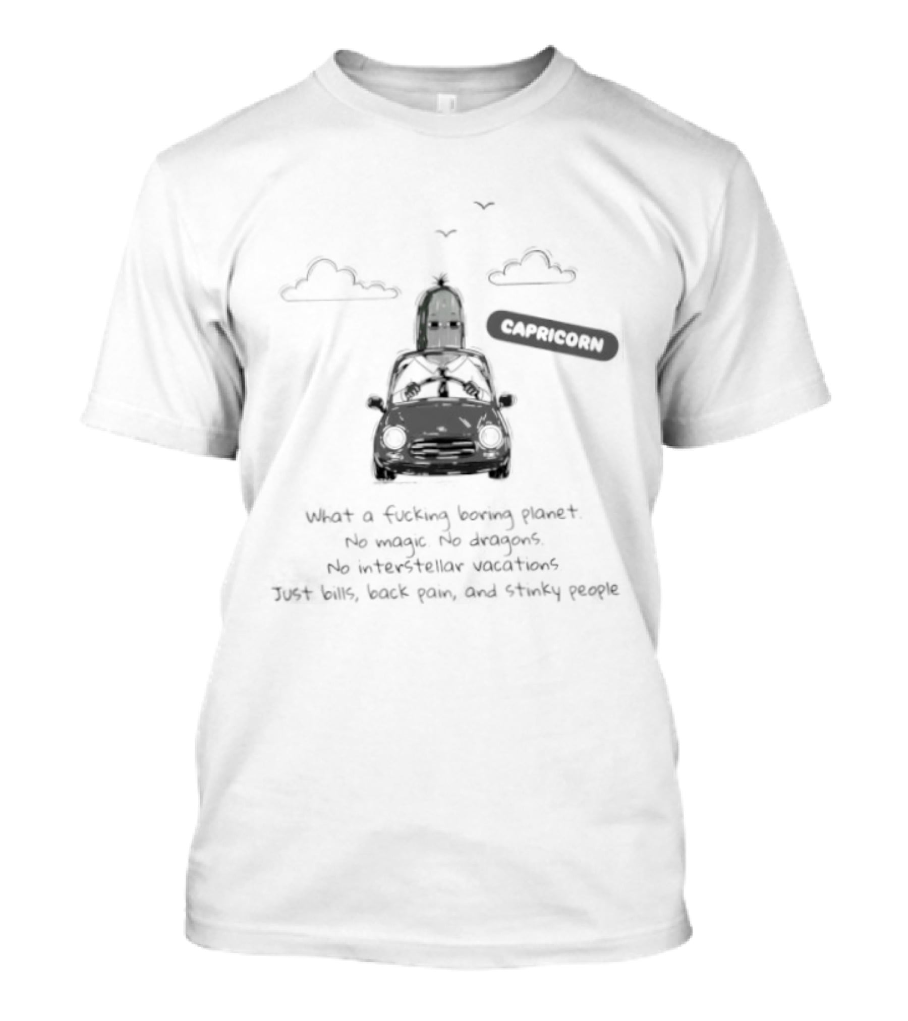 Capricorn What A Boring Planet No Magic No Dragons Just Bills Back Pain And Stinky People T-Shirt