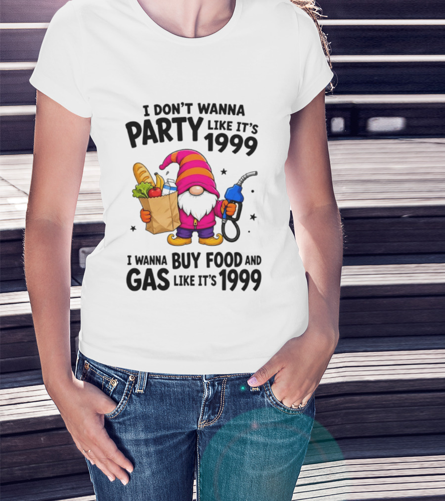 Gnomes I Don't Wanna Party Like It's 1999 I Wanna Buy Food And Gas Like It's 1999 Gnome Holding Grocery Bag And Gas Nozzle T-Shirt