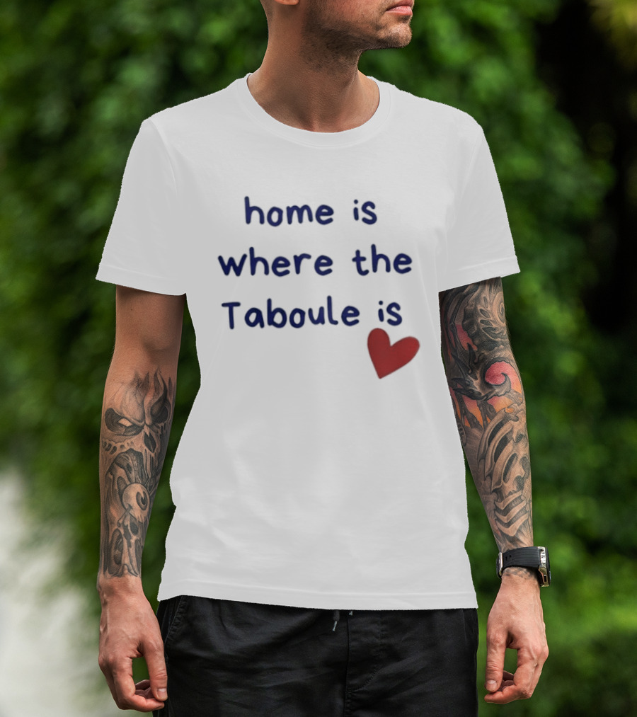 Home Is Where The Taboule Is Heart T-Shirt