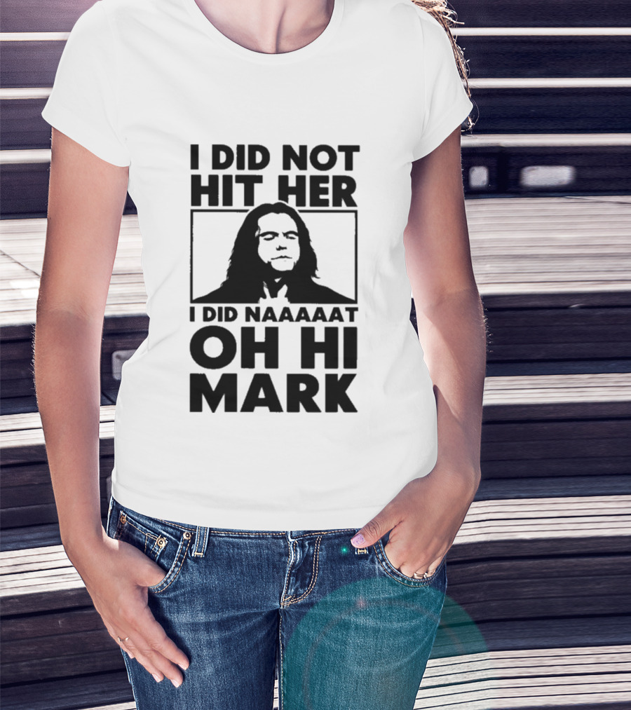 I Did Not Hit Her I Did Naaaaat Oh Hi Mark Iconic Line The Room Movie T-Shirt