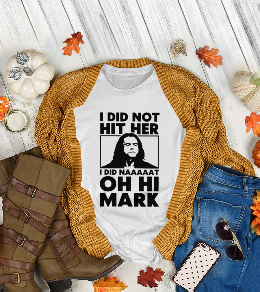 I Did Not Hit Her I Did Naaaaat Oh Hi Mark Iconic Line The Room Movie T-Shirt