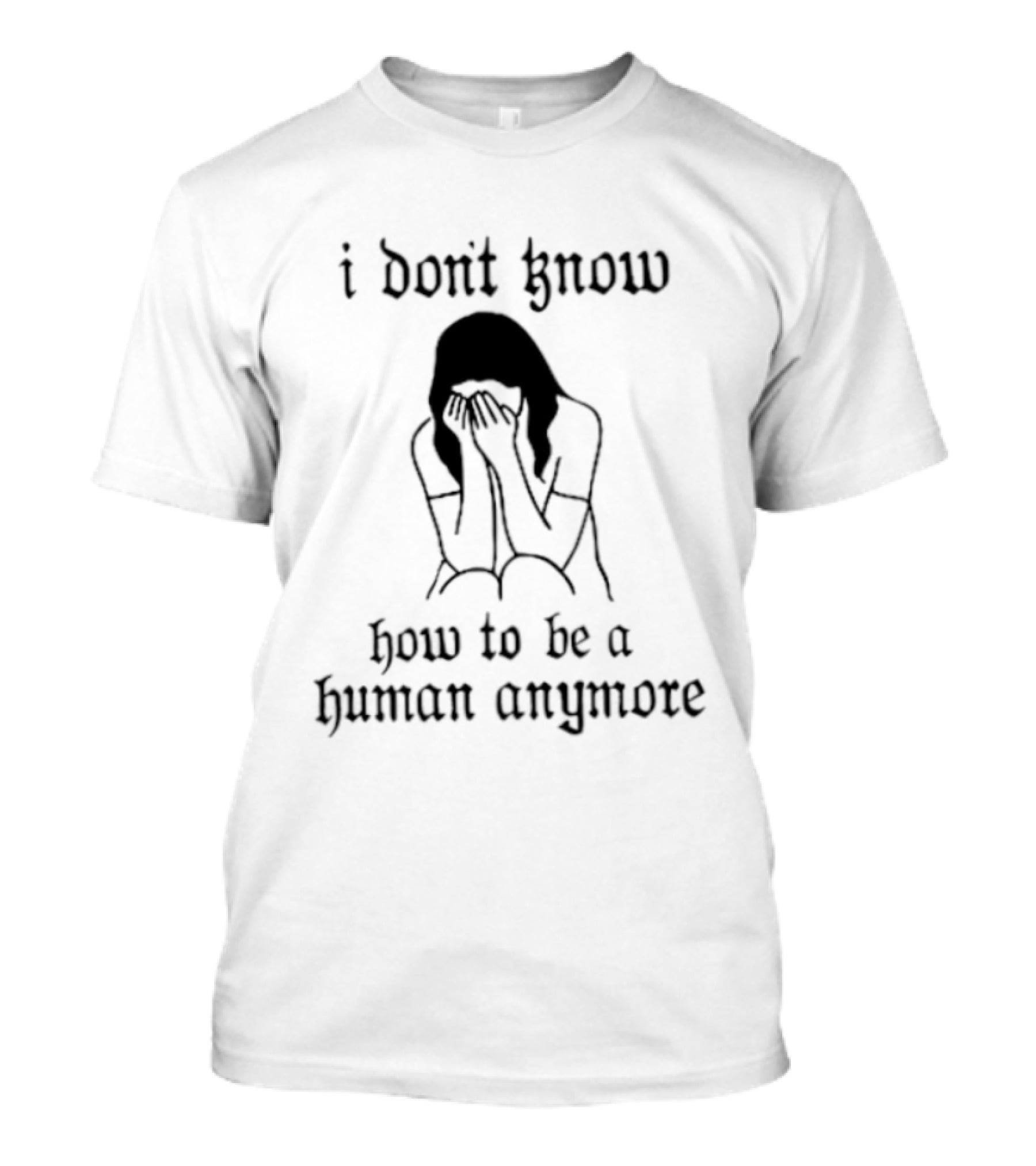 I Don't Know How To Be A Human Anymore Silhouette Of A Sad Woman T-Shirt