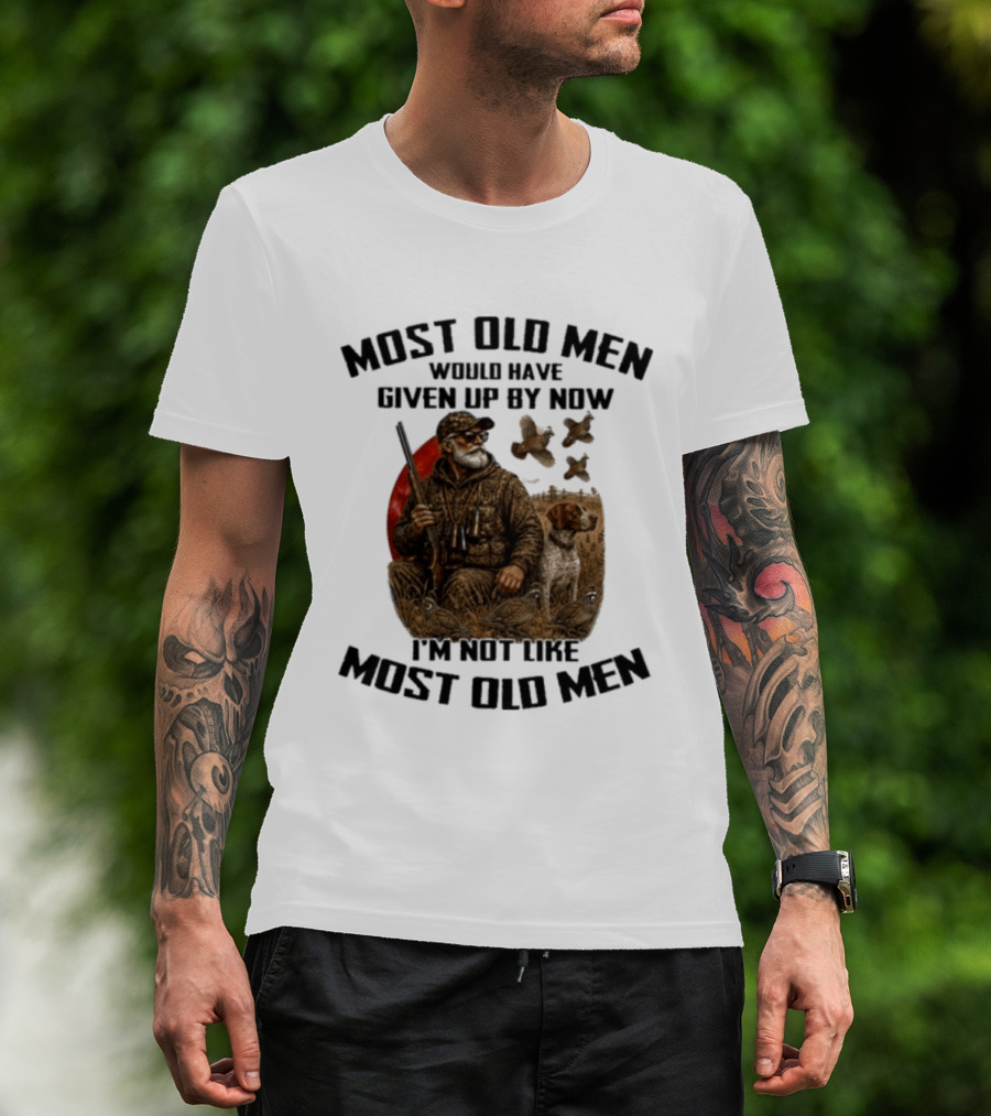 Most Old Men Would Have Given Up By Now Quail Hunting I'm Not Like Most Old Men T-Shirt