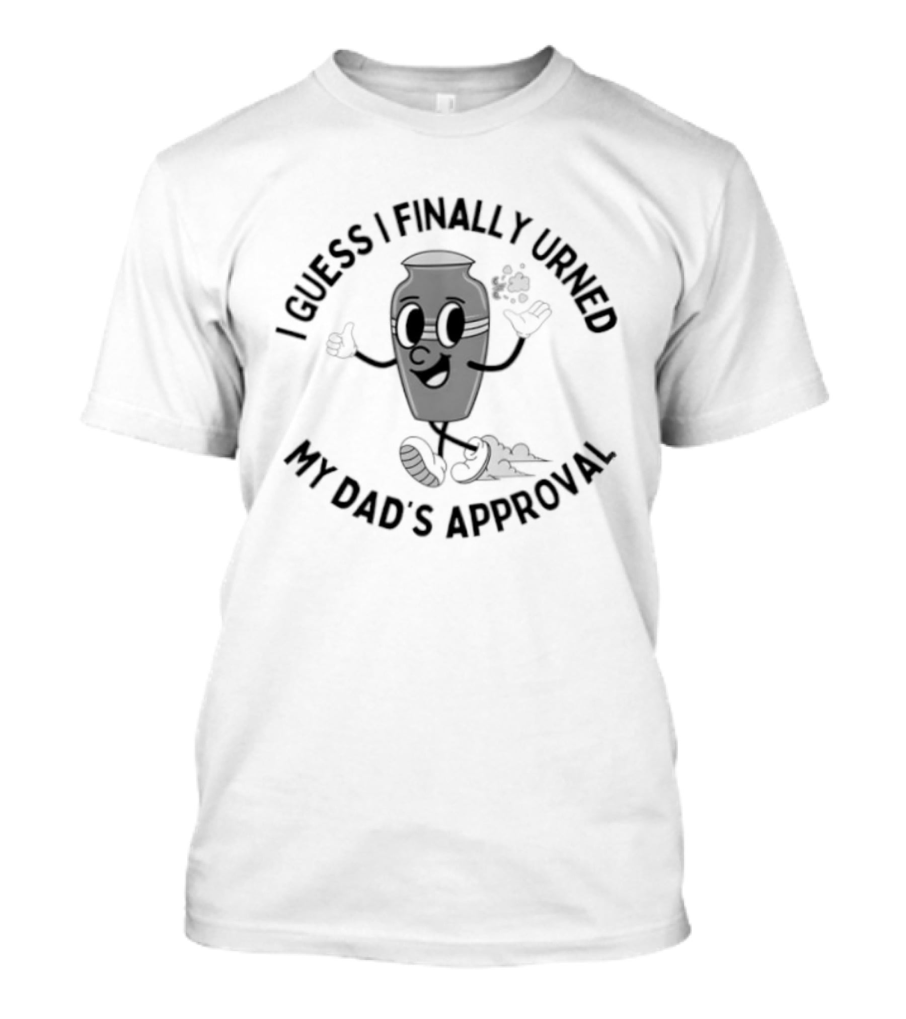 I Guess I Finally Urned My Dad's Approval Funny Pun Costume T-Shirt