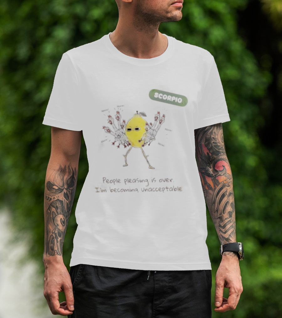 Scorpio People Pleasing Is Over Lemon Character Becoming Unacceptable T-Shirt