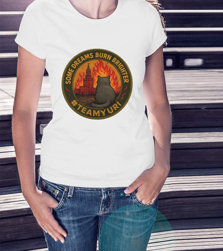 Some Dreams Burn Brighter Cat Kremlin Fire #TeamUri T-Shirt