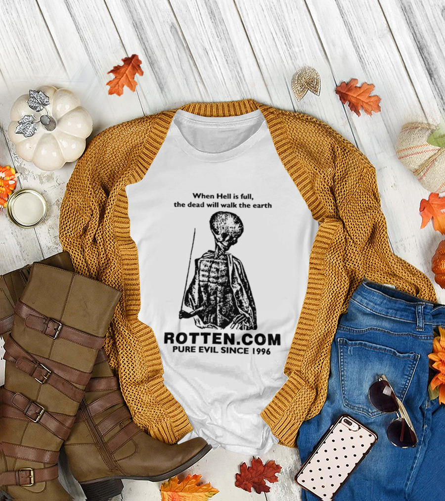 When Hell Is Full The Dead Will Walk The Earth Rottencom Pure Evil Since 1996 T-Shirt