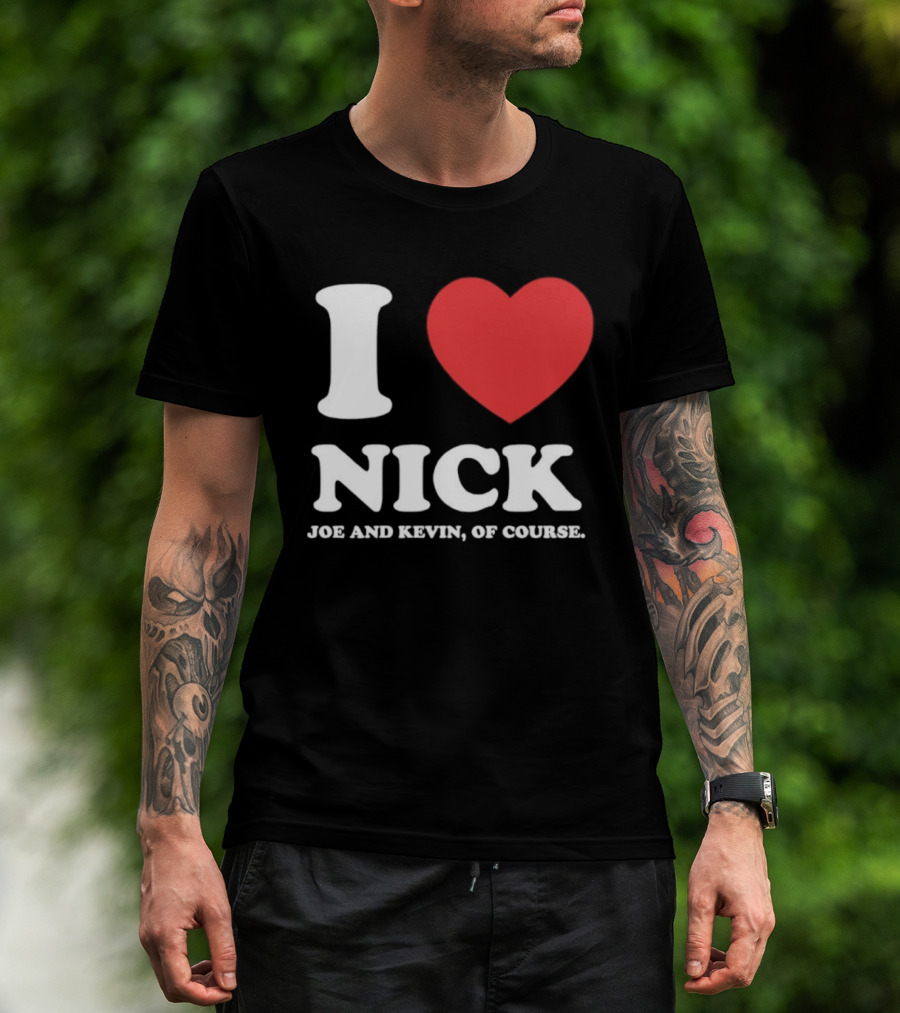 I Love Nick Joe And Kevin Of Course Jonas Brothers Fan T-Shirt