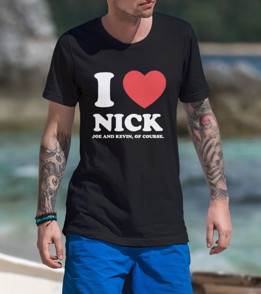 I Love Nick Joe And Kevin Of Course Jonas Brothers Fan T-Shirt