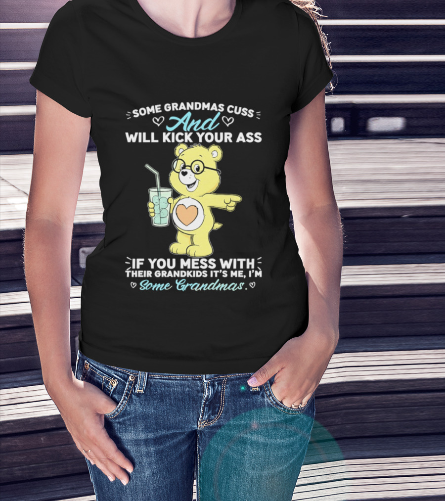 Some Grandmas Cuss And Will Kick Your Ass If You Mess With Their Grandkids It's Me I'm Some Grandmas Bear T-Shirt