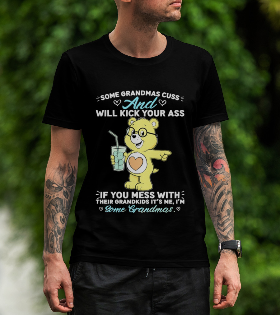 Some Grandmas Cuss And Will Kick Your Ass If You Mess With Their Grandkids It's Me I'm Some Grandmas Bear T-Shirt
